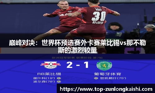 巅峰对决：世界杯预选赛外卡赛莱比锡vs那不勒斯的激烈较量