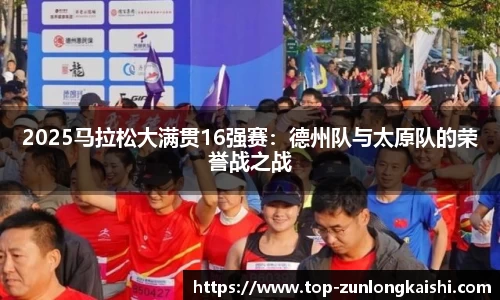 2025马拉松大满贯16强赛：德州队与太原队的荣誉战之战