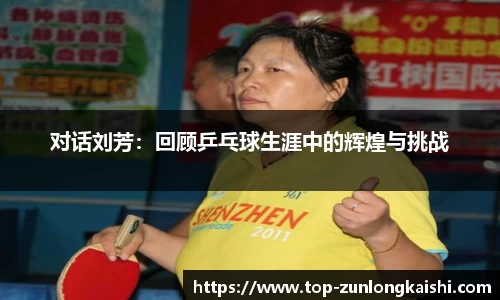 对话刘芳：回顾乒乓球生涯中的辉煌与挑战