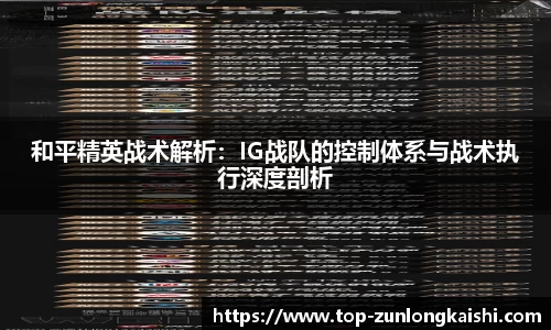 和平精英战术解析：IG战队的控制体系与战术执行深度剖析